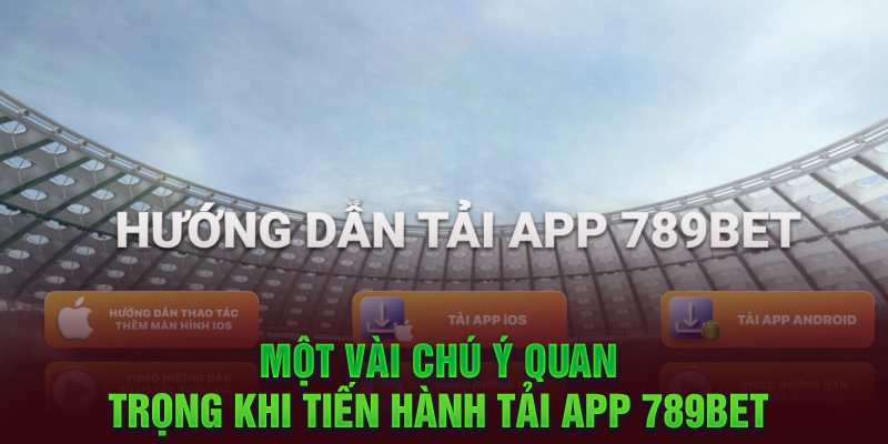 Một vài lưu ý khi tải app 789BET